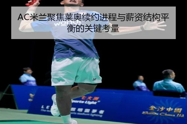 AC米兰聚焦莱奥续约进程与薪资结构平衡的关键考量