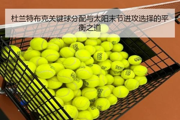 杜兰特布克关键球分配与太阳末节进攻选择的平衡之道